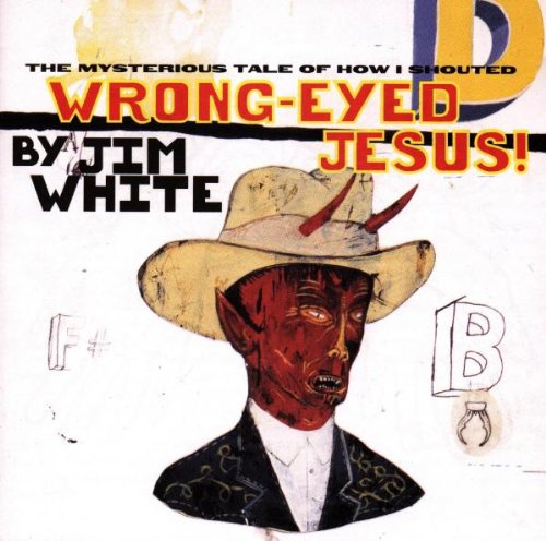 Jim White - Wrong-Eyed Jesus!.jpg