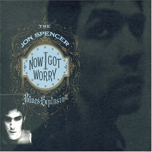 Jon-Spencer-Blues-Explosion-Now-I-Got-Worry.jpg