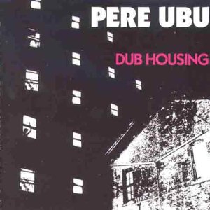 Pere_Ubu_Dub_Housing.jpg