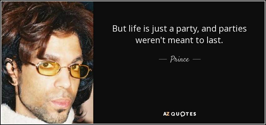 quote-but-life-is-just-a-party-and-parties-weren-t-meant-to-last-prince-45-39-97.jpg