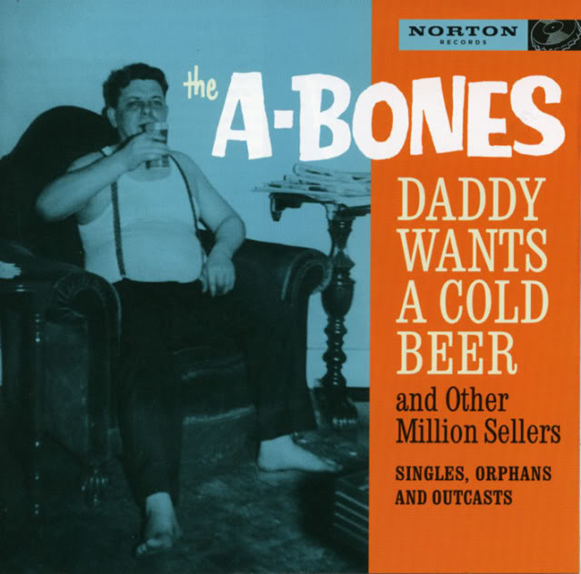 The-A-Bones---Daddy-Wants-a-Cold-Beer-and-Other-Million-Sellers-Norton-Records-2004-front.jpg