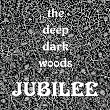 The Deep Dark Woods - Jubilee.jpg