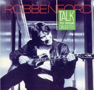 Robben Ford - Talk To Your Daughter.jpg