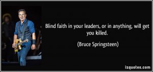 quote-blind-faith-in-your-leaders-or-in-anything-will-get-you-killed-bruce-springsteen-176024.jpg