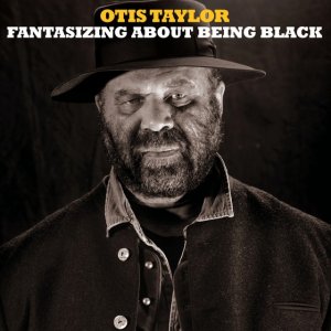 Otis-Taylor-Fantasizing-About-Being-Black.jpeg