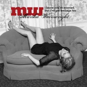 Martha_Wainwright_-_I_Know_You%27re_Married_But_I%27ve_Got_Feelings_Too.jpg