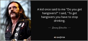 quote-a-kid-once-said-to-me-do-you-get-hangovers-i-said-to-get-hangovers-you-have-to-stop-lemm...jpg